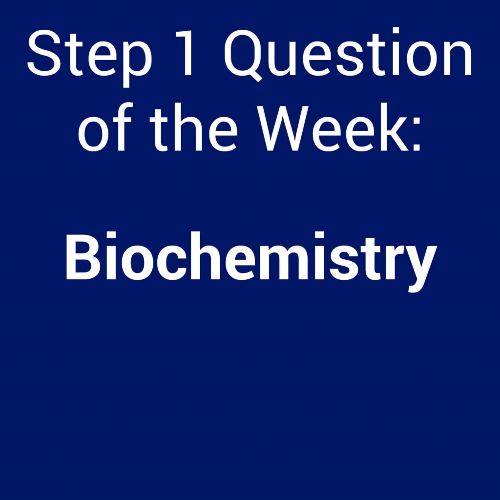 Step 1 Question of the Week: Biochemistry