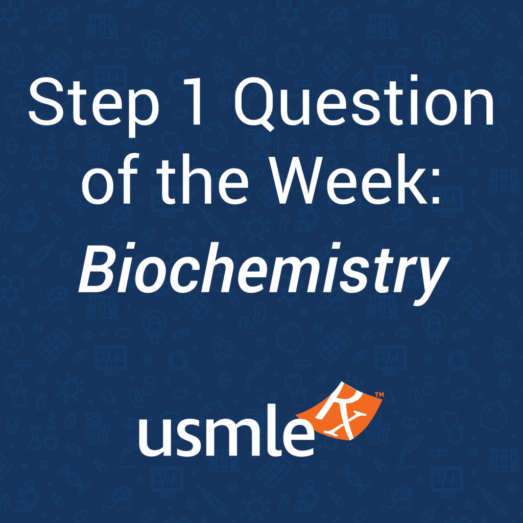 Step 1 Question of the Week: Biochemistry